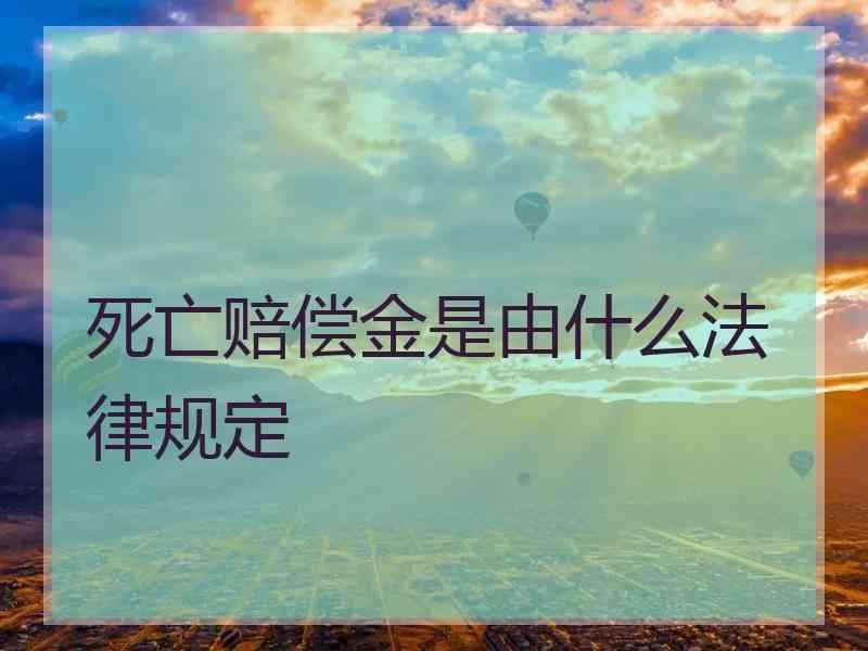 死亡赔偿金是由什么法律规定