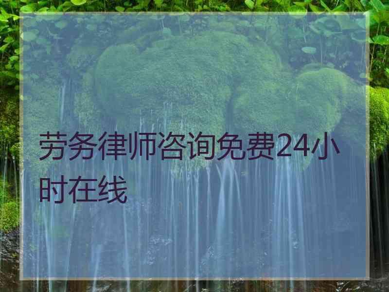 劳务律师咨询免费24小时在线