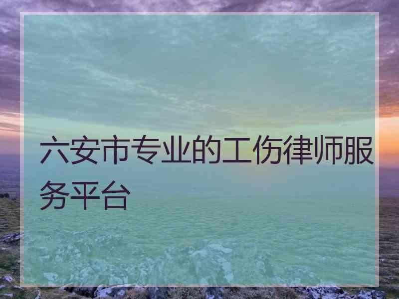 六安市专业的工伤律师服务平台