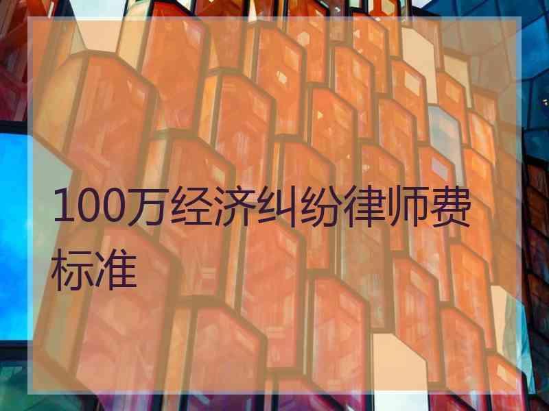 100万经济纠纷律师费标准