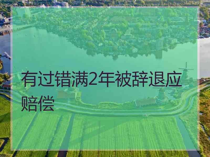 有过错满2年被辞退应赔偿