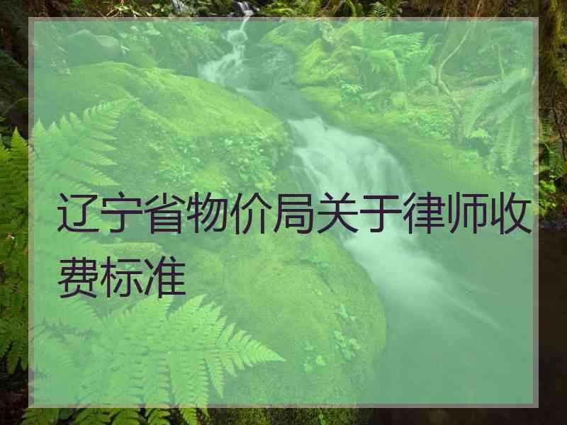 辽宁省物价局关于律师收费标准