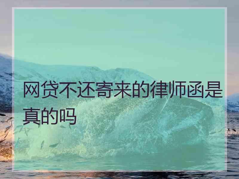 网贷不还寄来的律师函是真的吗