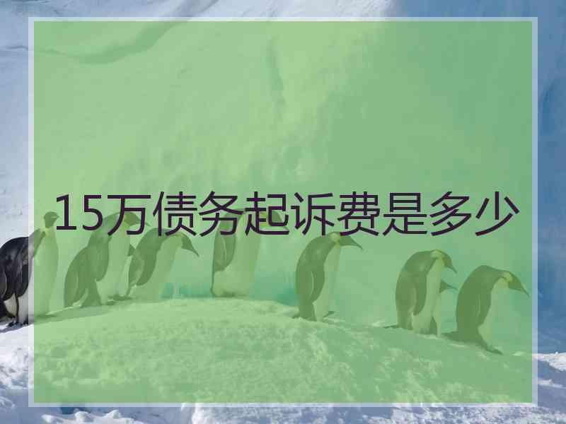 15万债务起诉费是多少
