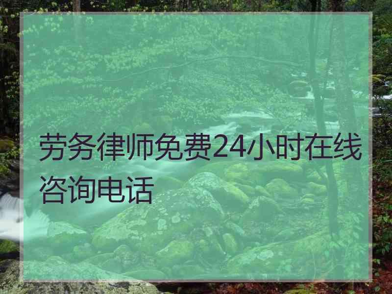 劳务律师免费24小时在线咨询电话