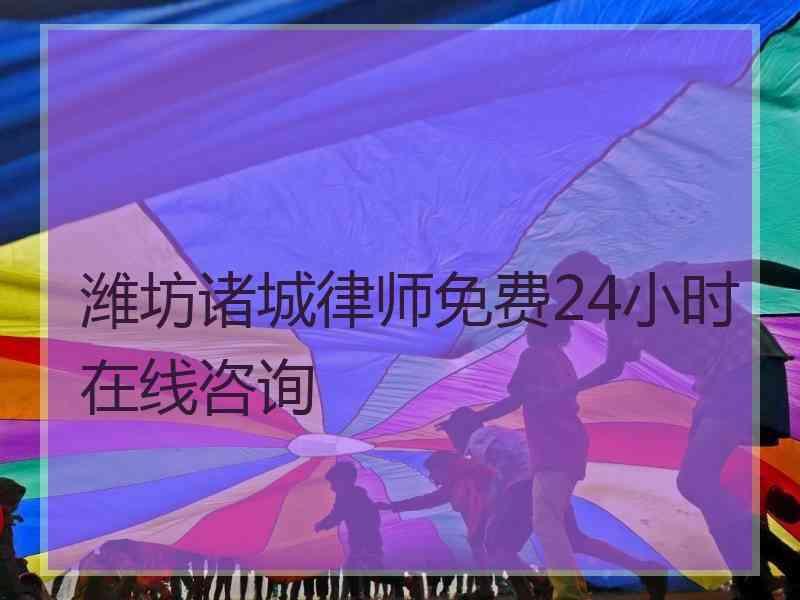 潍坊诸城律师免费24小时在线咨询