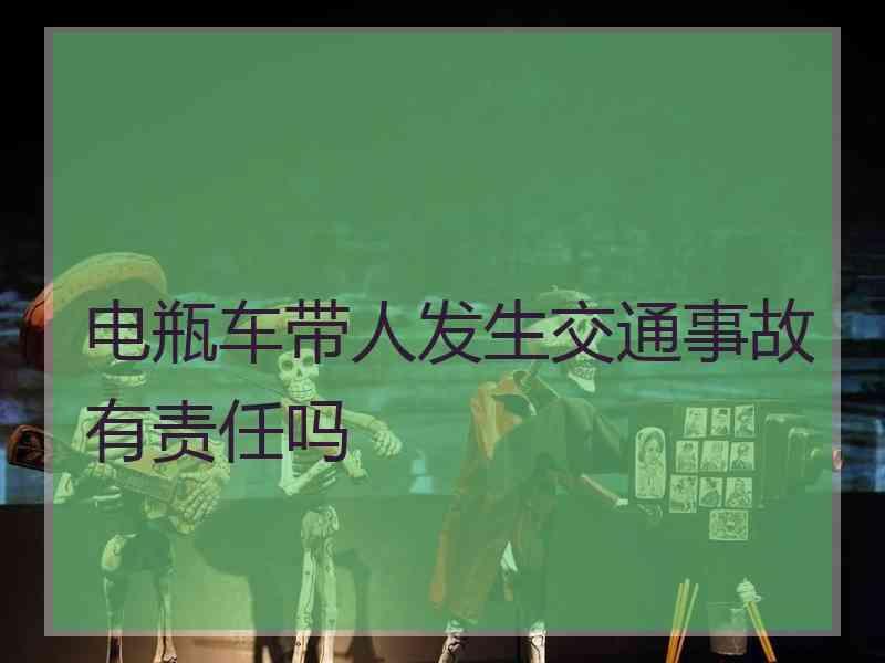 电瓶车带人发生交通事故有责任吗