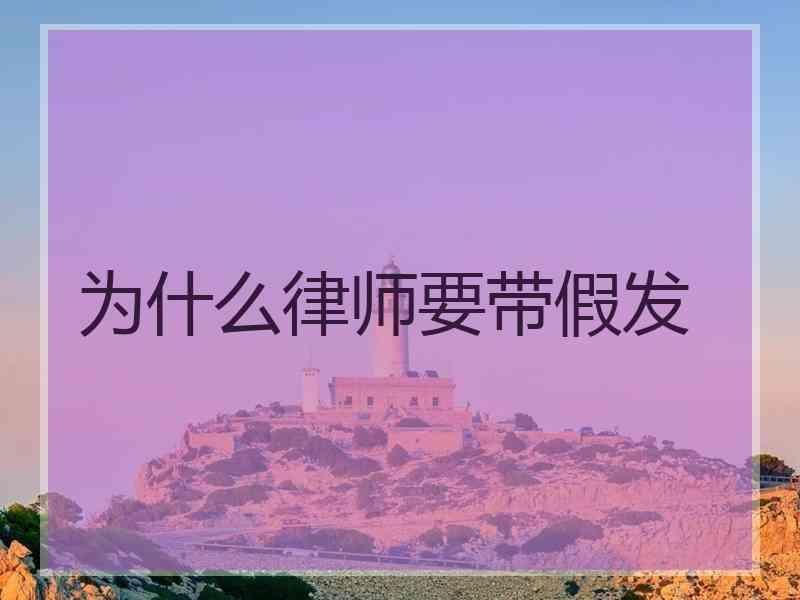 为什么律师要带假发