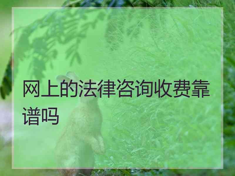 网上的法律咨询收费靠谱吗