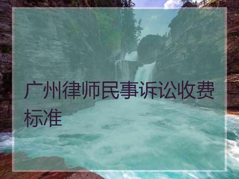 广州律师民事诉讼收费标准