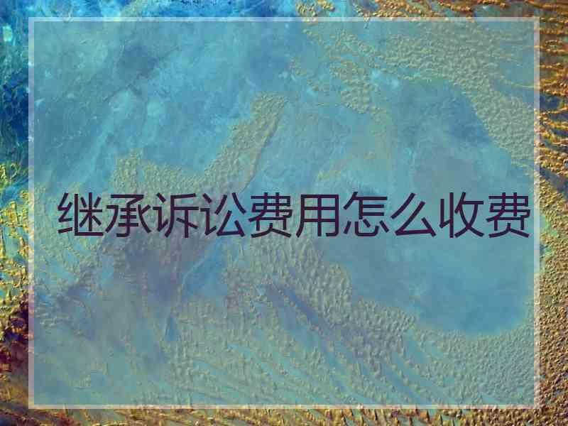 继承诉讼费用怎么收费