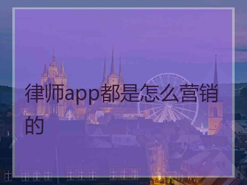 律师app都是怎么营销的