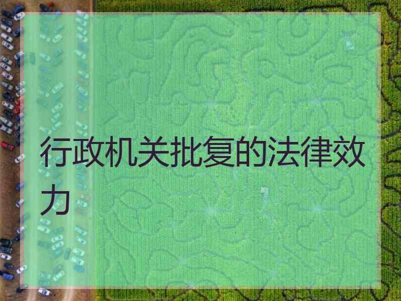 行政机关批复的法律效力