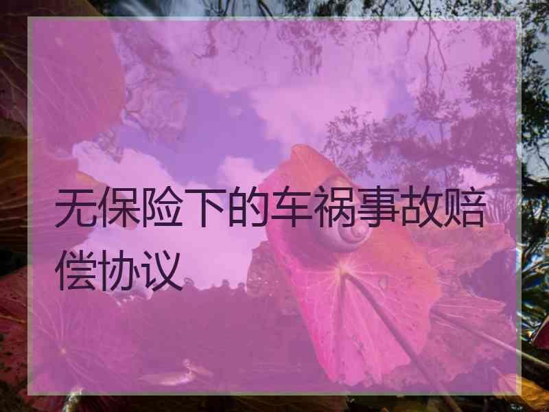 无保险下的车祸事故赔偿协议