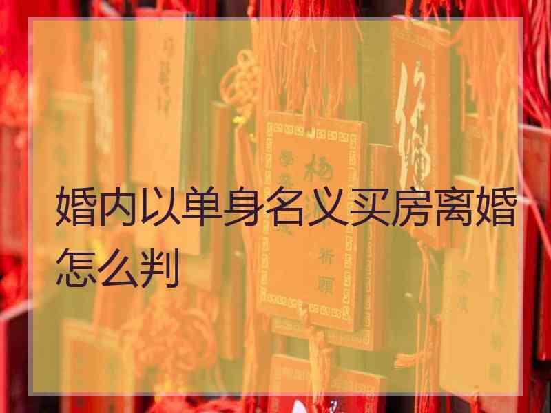 婚内以单身名义买房离婚怎么判