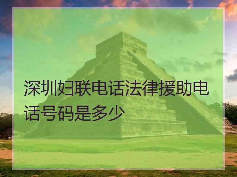 深圳妇联电话法律援助电话号码是多少