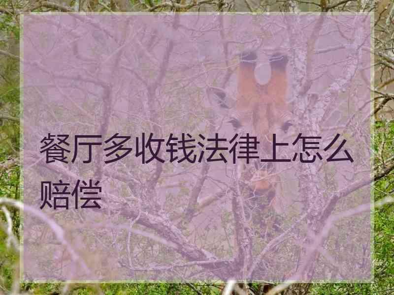 餐厅多收钱法律上怎么赔偿