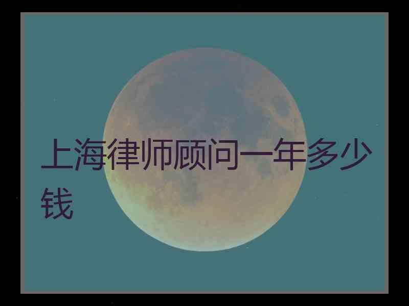 上海律师顾问一年多少钱