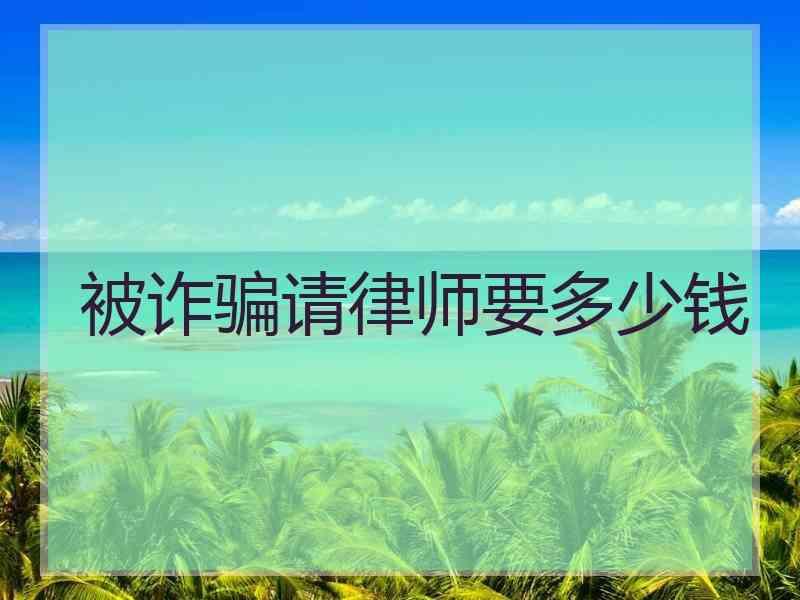 被诈骗请律师要多少钱