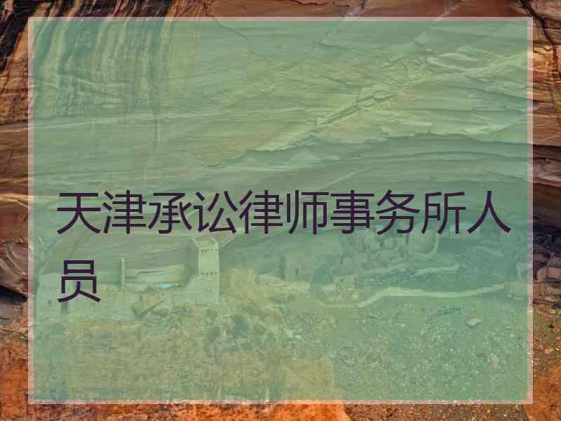 天津承讼律师事务所人员