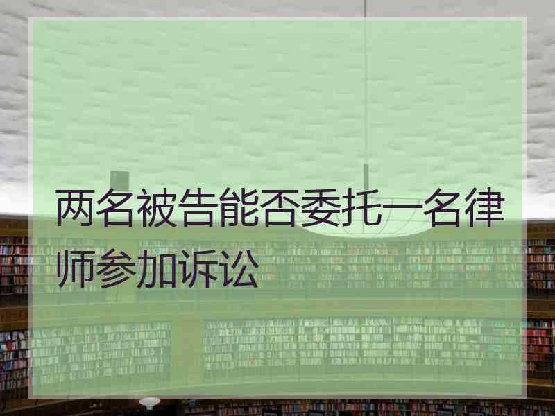 两名被告能否委托一名律师参加诉讼