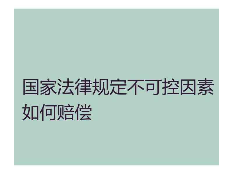 国家法律规定不可控因素如何赔偿