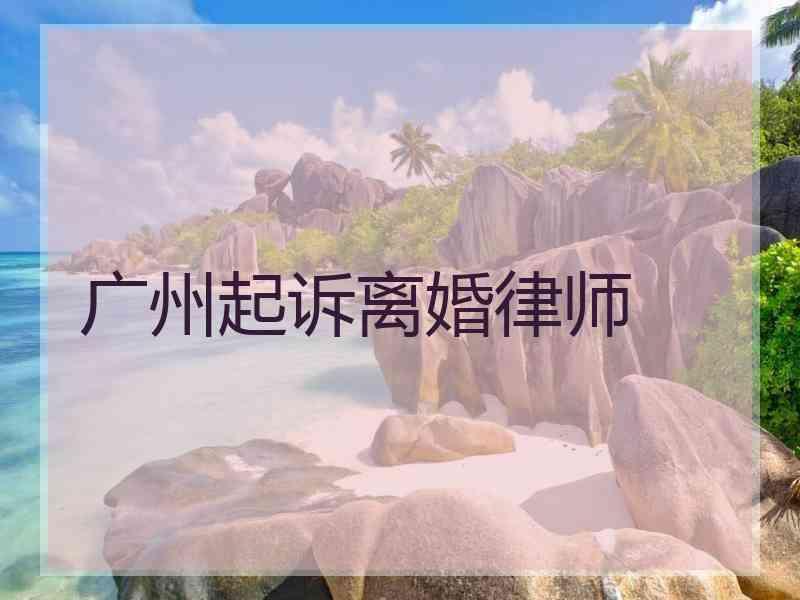 广州起诉离婚律师