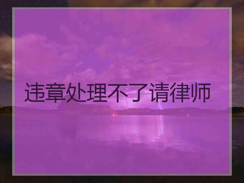 违章处理不了请律师