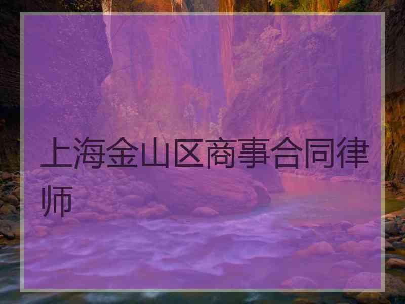 上海金山区商事合同律师