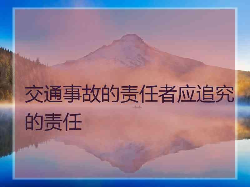 交通事故的责任者应追究的责任