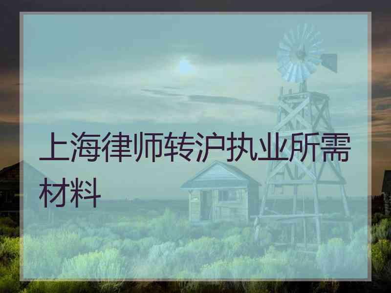 上海律师转沪执业所需材料