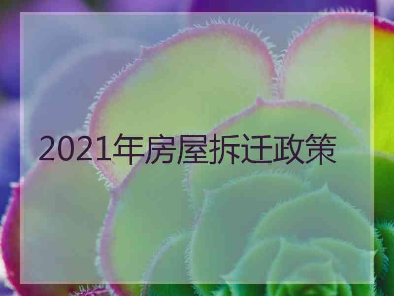 2021年房屋拆迁政策