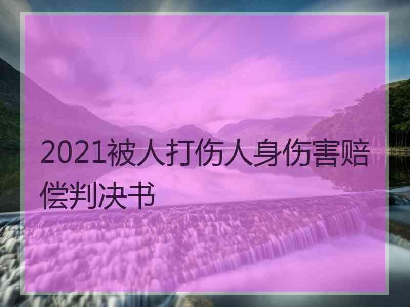 2021被人打伤人身伤害赔偿判决书