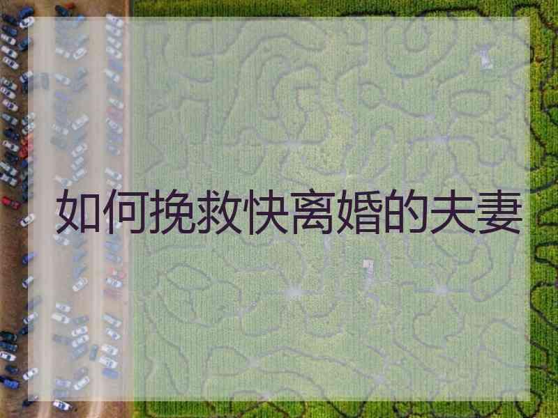 如何挽救快离婚的夫妻