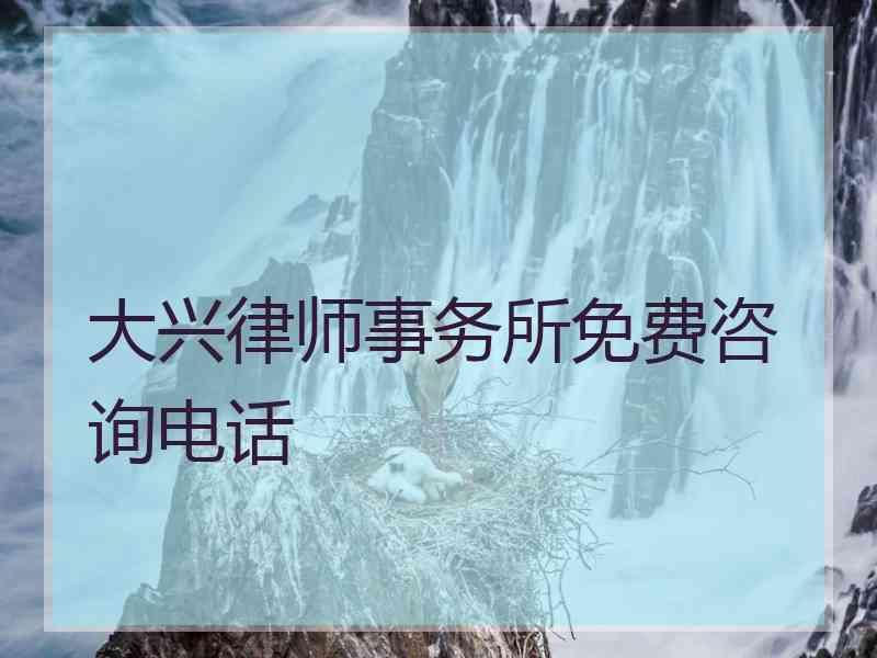 大兴律师事务所免费咨询电话