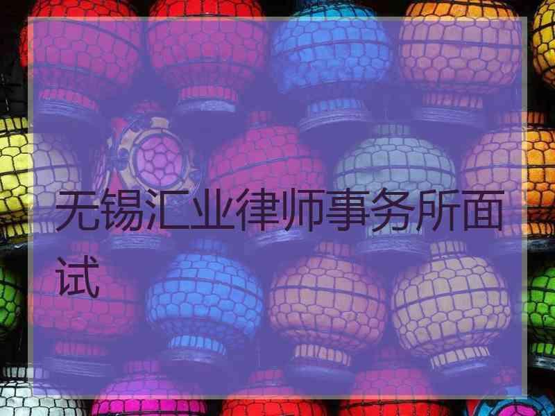 无锡汇业律师事务所面试