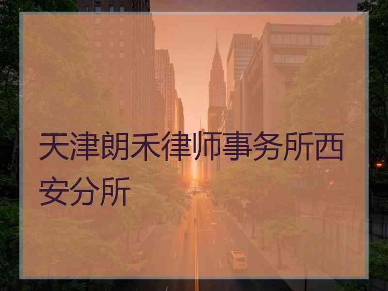 天津朗禾律师事务所西安分所