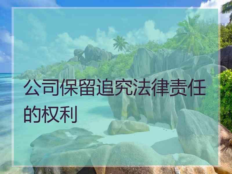 公司保留追究法律责任的权利