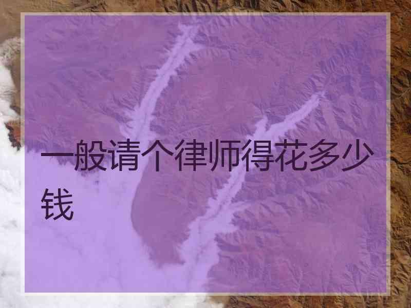 一般请个律师得花多少钱