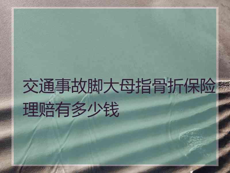 交通事故脚大母指骨折保险理赔有多少钱