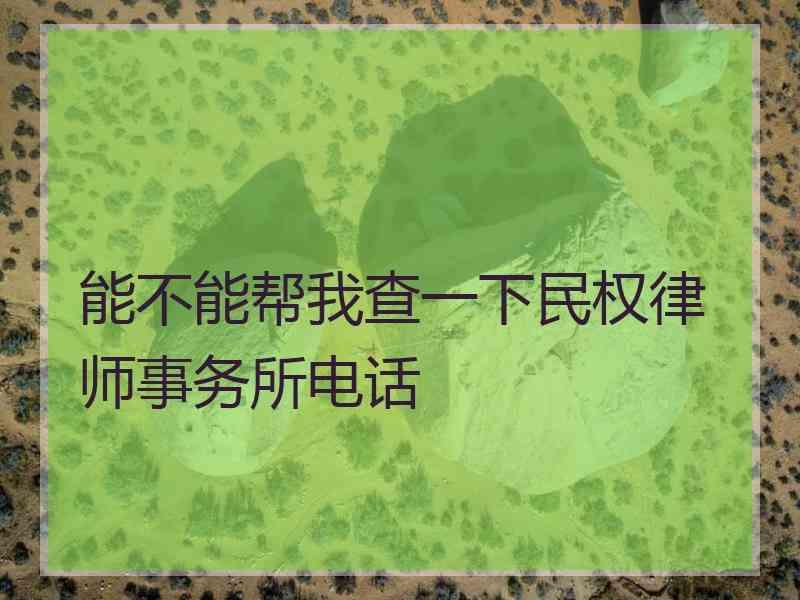 能不能帮我查一下民权律师事务所电话