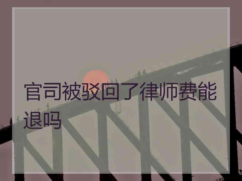 官司被驳回了律师费能退吗