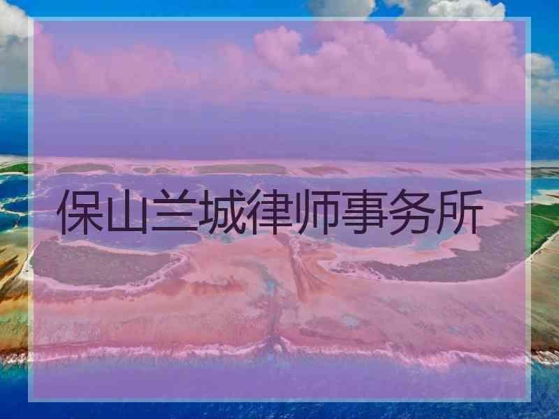 保山兰城律师事务所