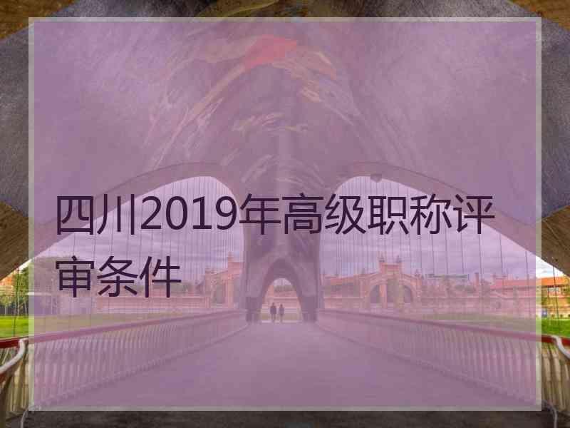 四川2019年高级职称评审条件