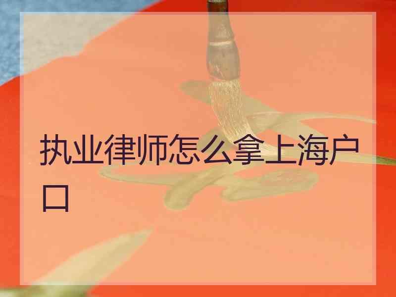 执业律师怎么拿上海户口