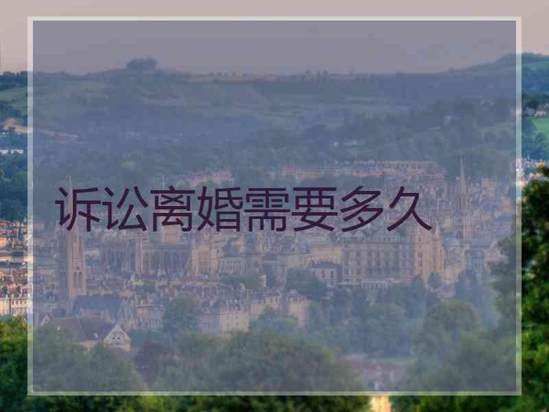 诉讼离婚需要多久