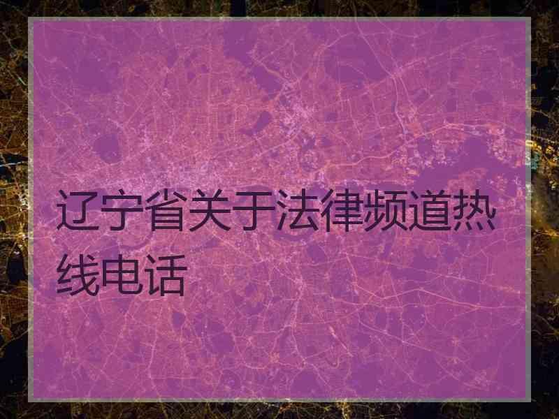 辽宁省关于法律频道热线电话