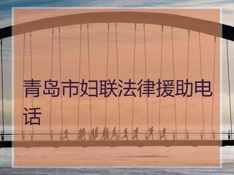 青岛市妇联法律援助电话