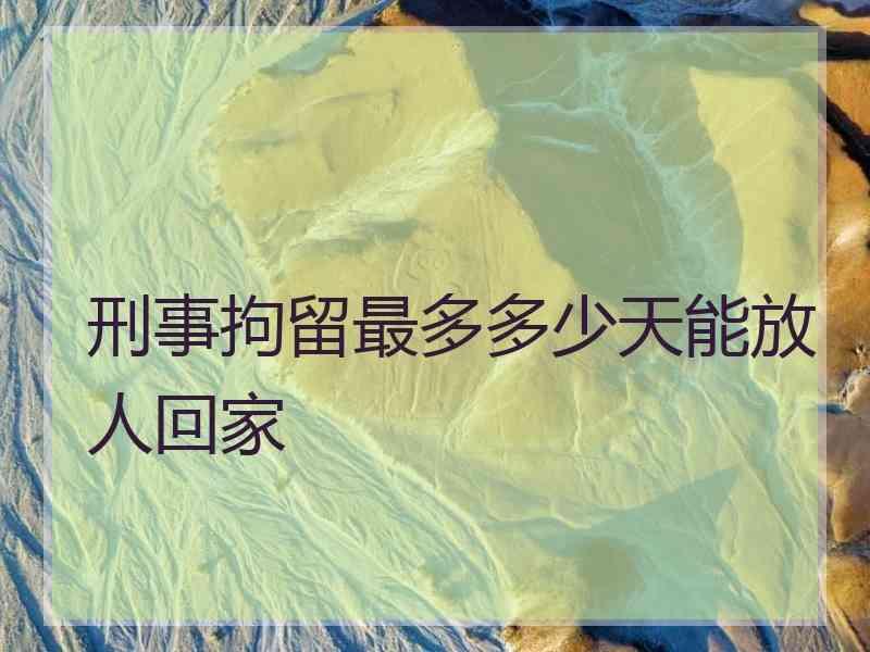 刑事拘留最多多少天能放人回家