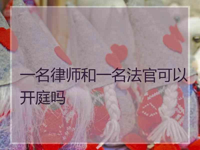 一名律师和一名法官可以开庭吗